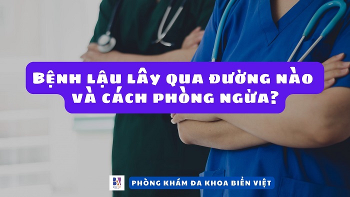 Bệnh lậu lây qua đường nào và cách phòng ngừa?